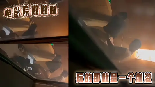 【爆料】电影院啪啪啪，玩的那就是一个刺激！！