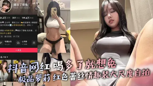 抖音网红 喝多了就想兔 极品萝莉 红色蕾丝情趣装大尺度自拍 巨乳诱惑若隐若现极致反差