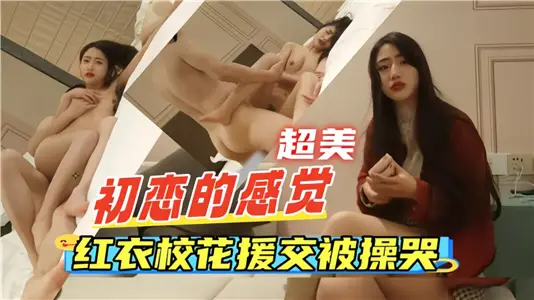 初恋的感觉，红衣校花援交被操哭